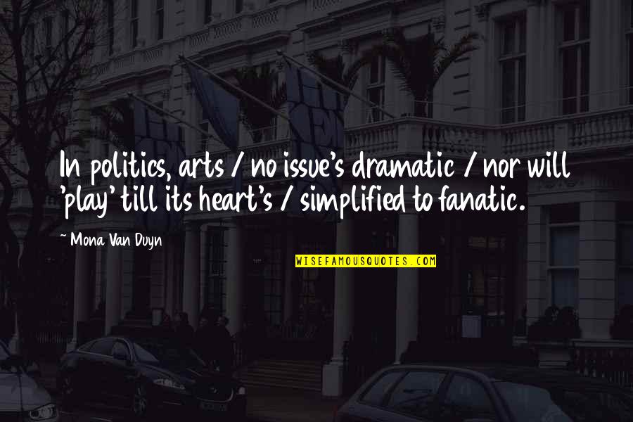 Arts And Politics Quotes By Mona Van Duyn: In politics, arts / no issue's dramatic /