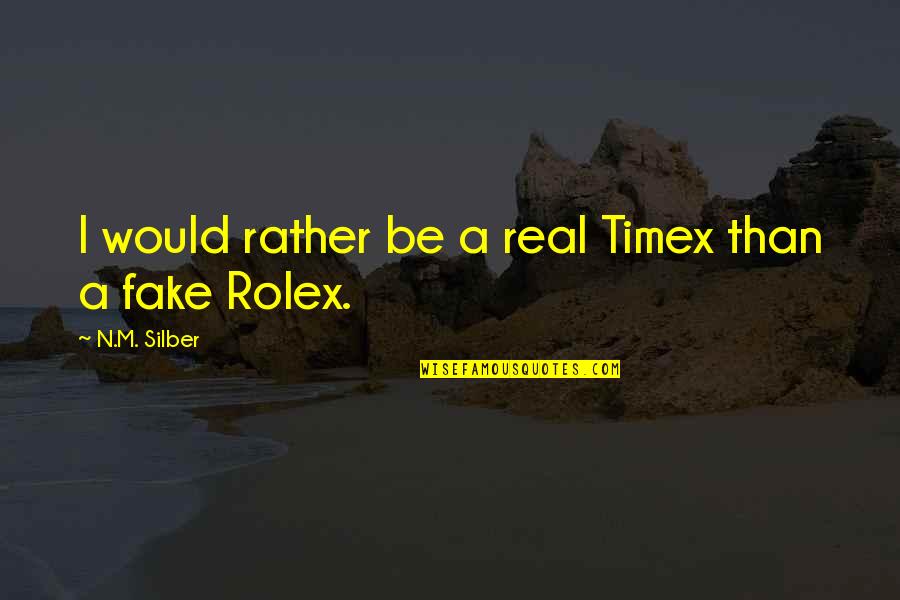 Arts And Science Quotes By N.M. Silber: I would rather be a real Timex than