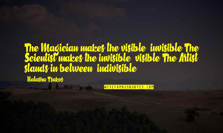 Arts And Science Quotes By Natasha Tsakos: The Magician makes the visible, invisible.The Scientist makes