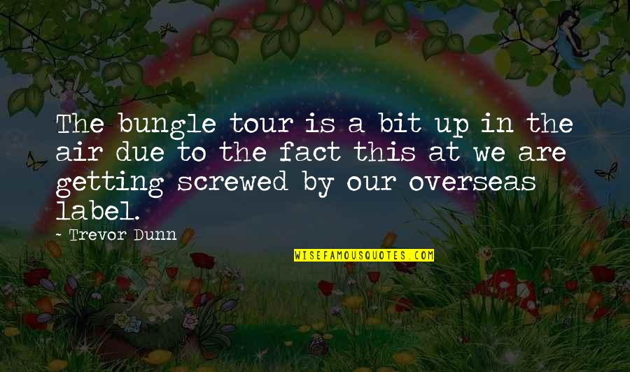 Arts And Science Quotes By Trevor Dunn: The bungle tour is a bit up in
