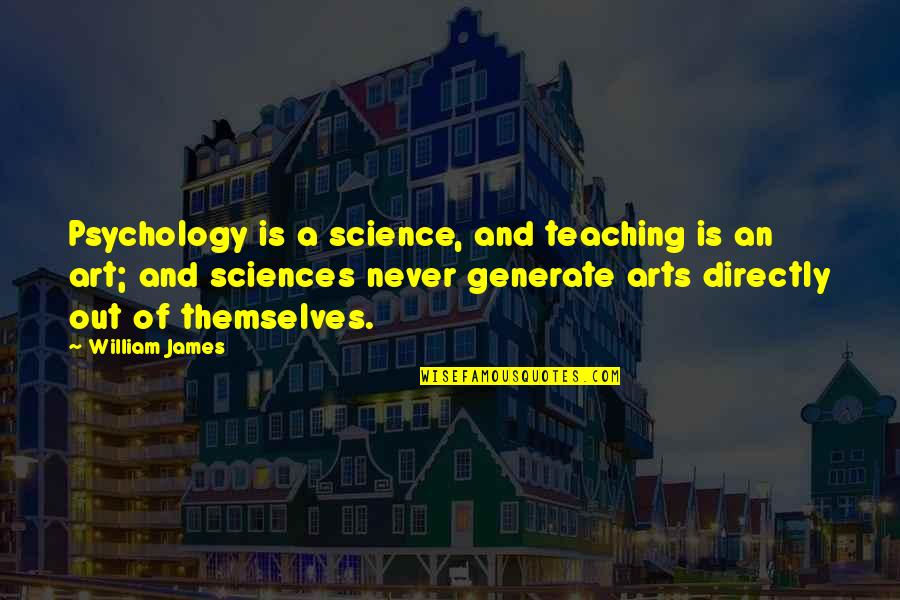 Arts And Science Quotes By William James: Psychology is a science, and teaching is an
