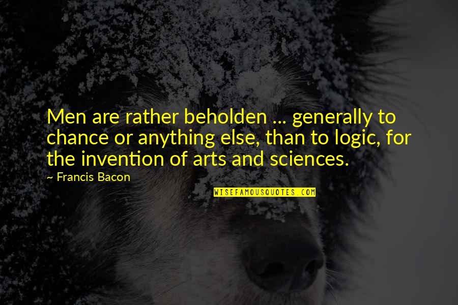 Arts And Sciences Quotes By Francis Bacon: Men are rather beholden ... generally to chance