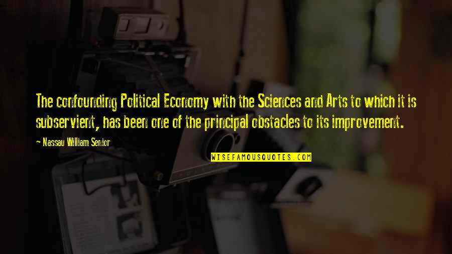 Arts And Sciences Quotes By Nassau William Senior: The confounding Political Economy with the Sciences and