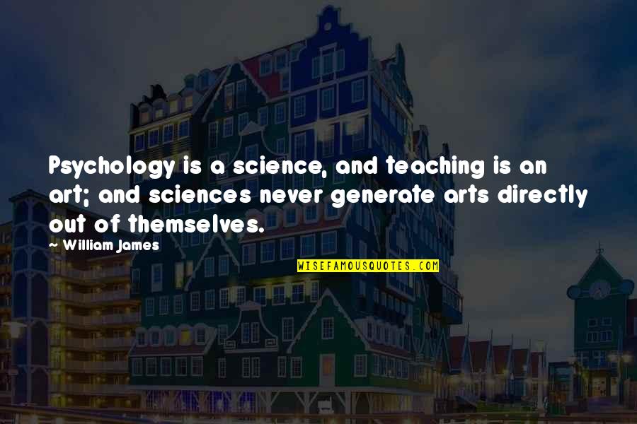 Arts And Sciences Quotes By William James: Psychology is a science, and teaching is an