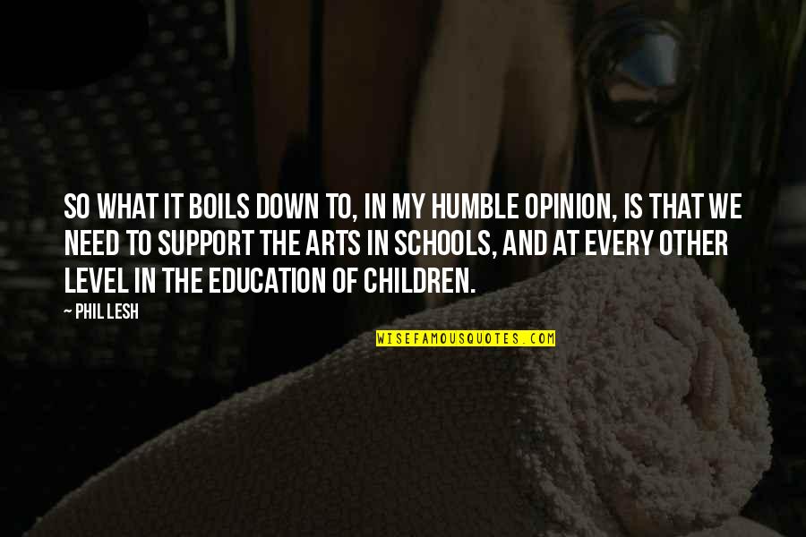 Arts In Schools Quotes By Phil Lesh: So what it boils down to, in my Arts In Schools Quotes By Phil Lesh: So what it boils down to, in my