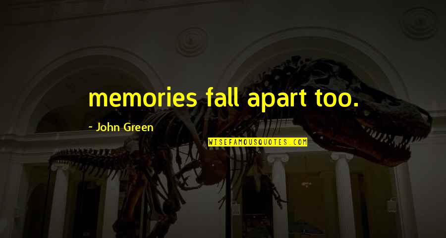 Arts Style And Factors Quotes By John Green: memories fall apart too.