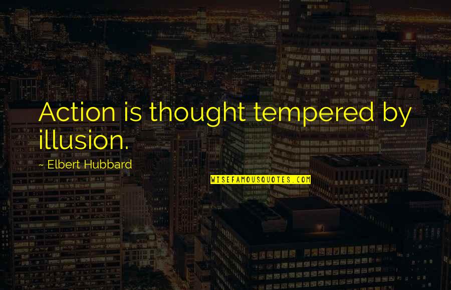 Artschwager Quotes By Elbert Hubbard: Action is thought tempered by illusion.