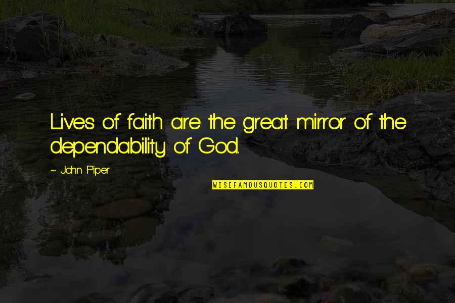 Artschwager Quotes By John Piper: Lives of faith are the great mirror of