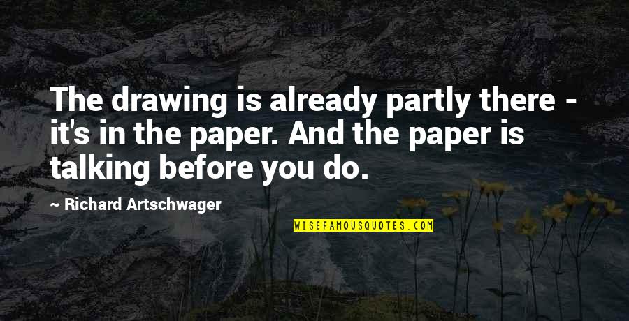 Artschwager Quotes By Richard Artschwager: The drawing is already partly there - it's