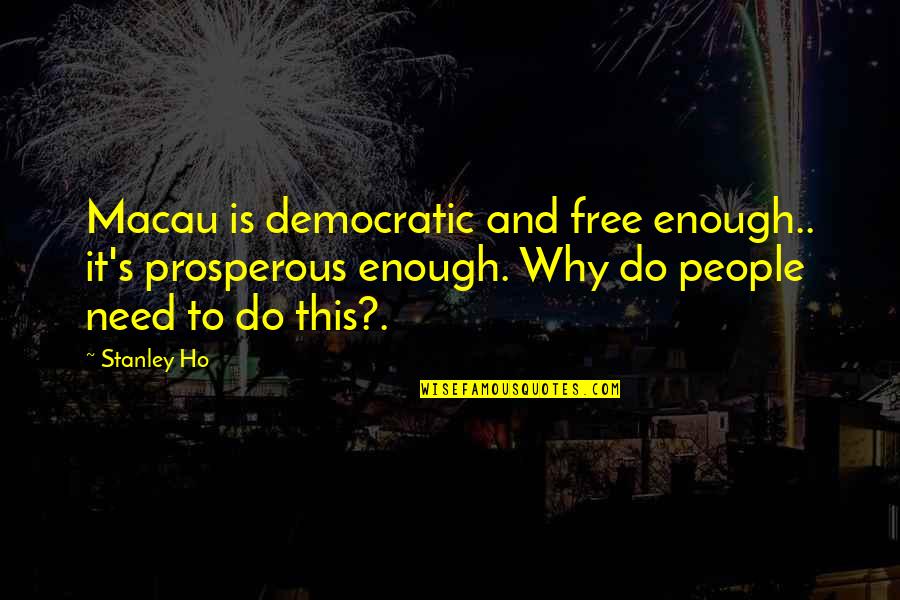 Artschwager Quotes By Stanley Ho: Macau is democratic and free enough.. it's prosperous