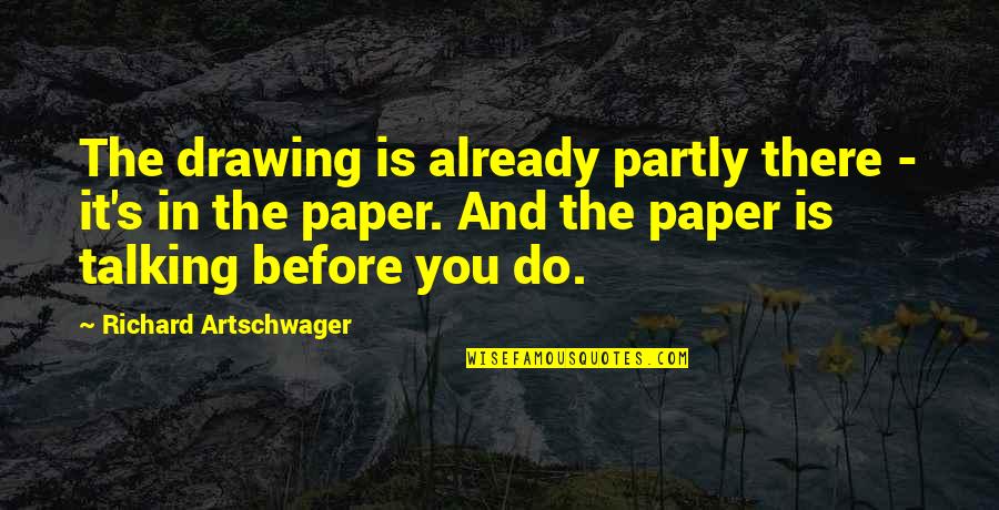 Artschwager's Quotes By Richard Artschwager: The drawing is already partly there - it's