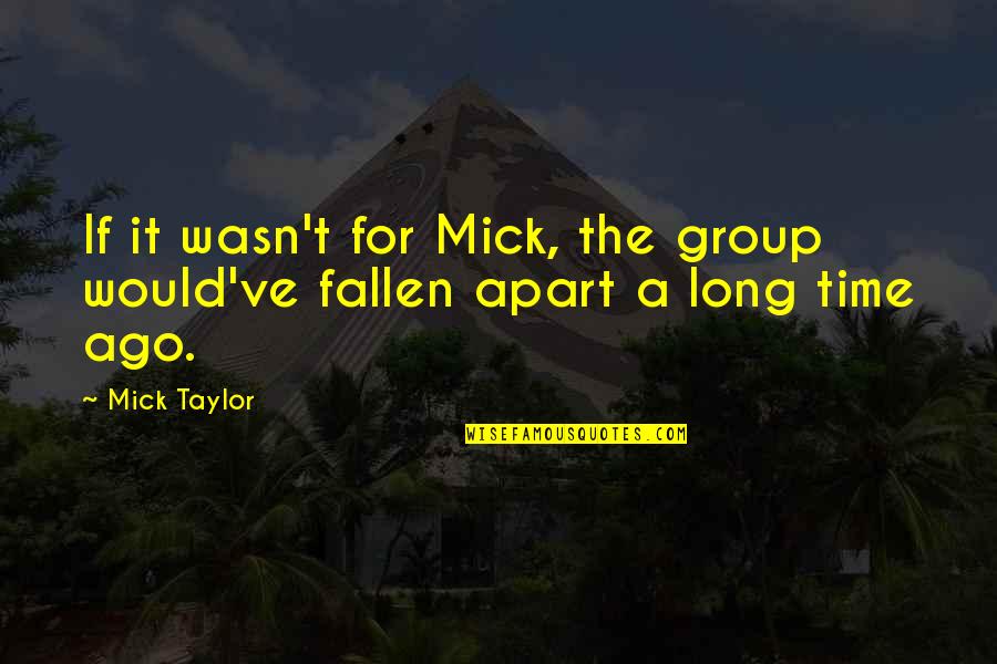 Artsiest Quotes By Mick Taylor: If it wasn't for Mick, the group would've