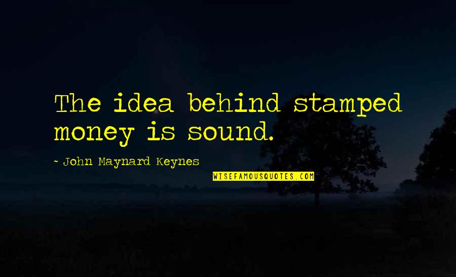 Artsist Quotes By John Maynard Keynes: The idea behind stamped money is sound.