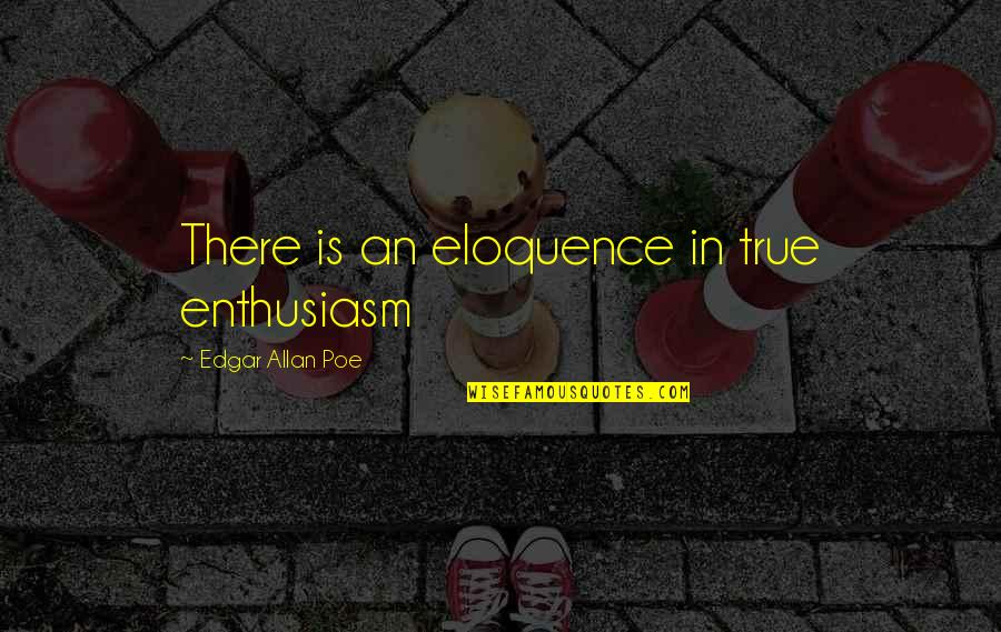 Artspeak Quotes By Edgar Allan Poe: There is an eloquence in true enthusiasm