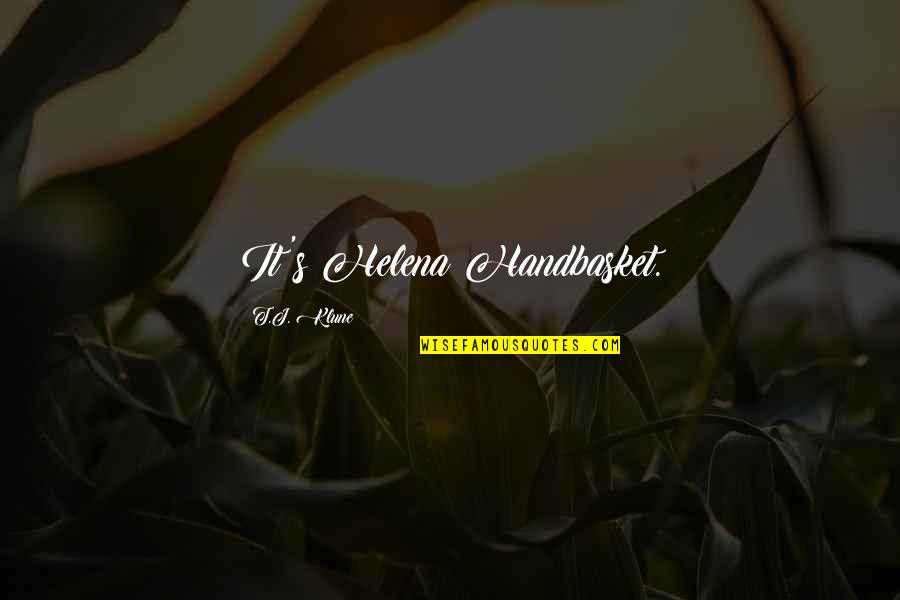 Artsy Art Quotes By T.J. Klune: It's Helena Handbasket. Artsy Art Quotes By T.J. Klune: It's Helena Handbasket.