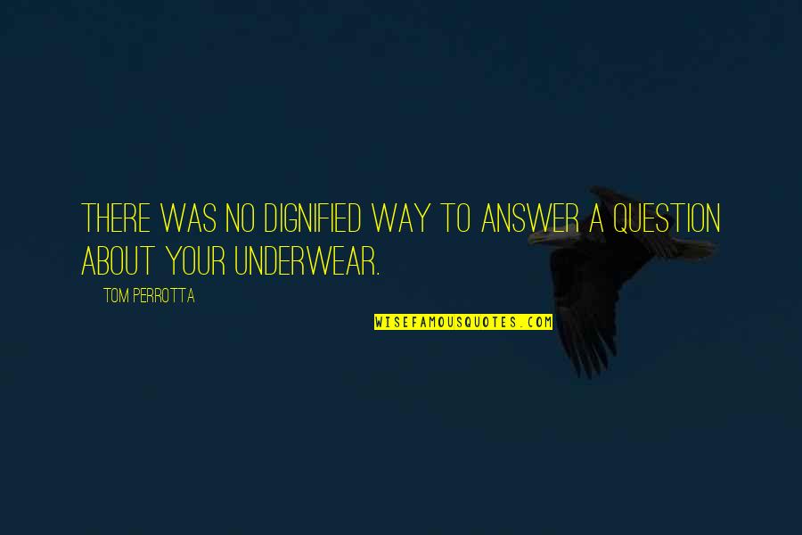 Artsy Eyes Quotes By Tom Perrotta: There was no dignified way to answer a