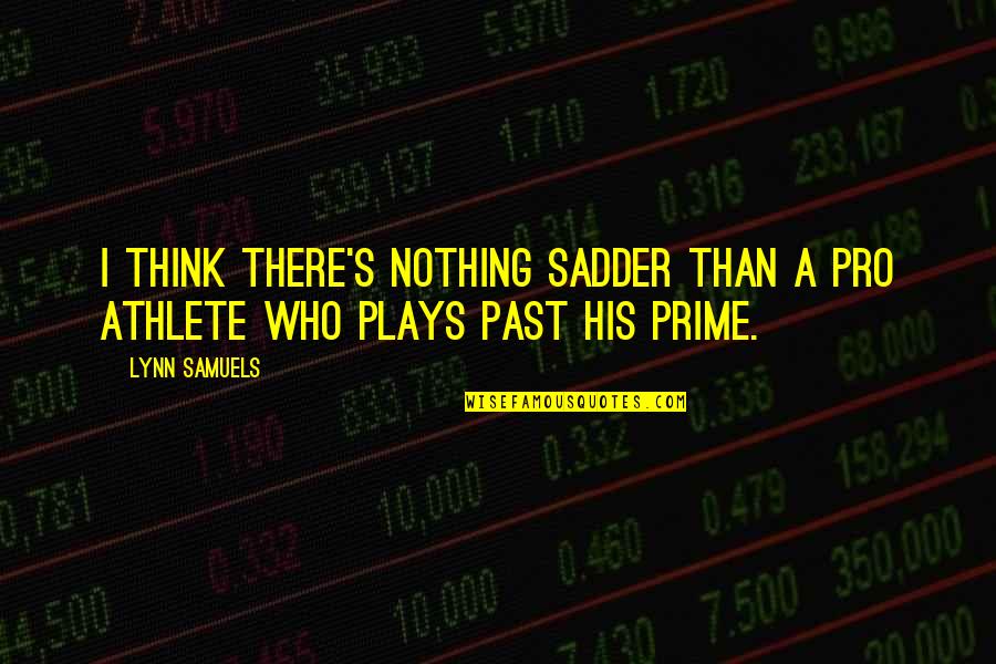 Artsy Fartsy Quotes By Lynn Samuels: I think there's nothing sadder than a pro