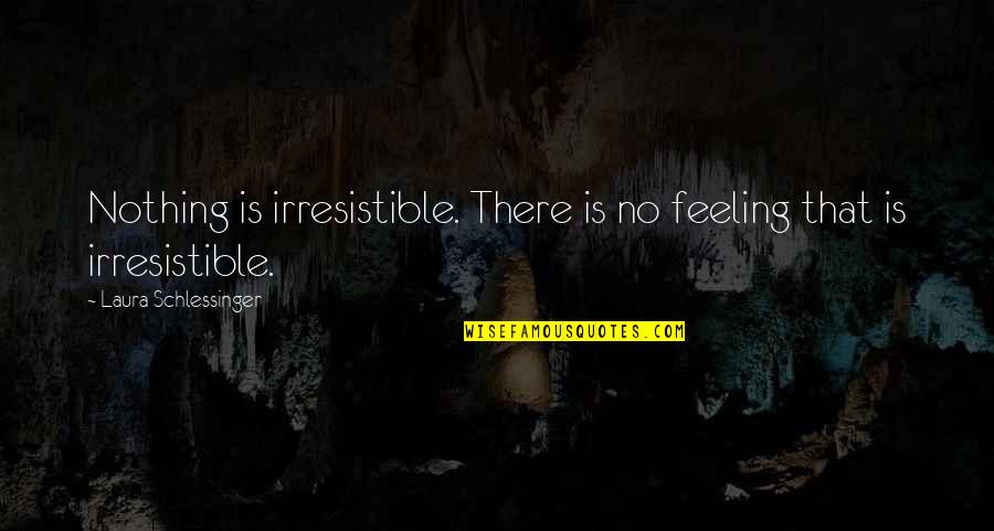 Artsy Pics Quotes By Laura Schlessinger: Nothing is irresistible. There is no feeling that