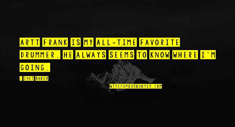 Artt Quotes By Chet Baker: Artt Frank is my all-time favorite drummer. He