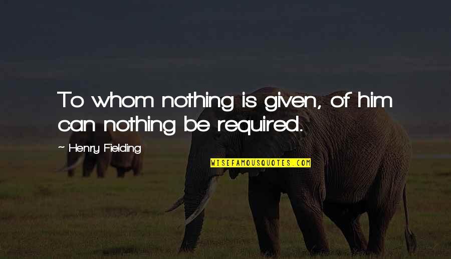 Artthis Quotes By Henry Fielding: To whom nothing is given, of him can Artthis Quotes By Henry Fielding: To whom nothing is given, of him can