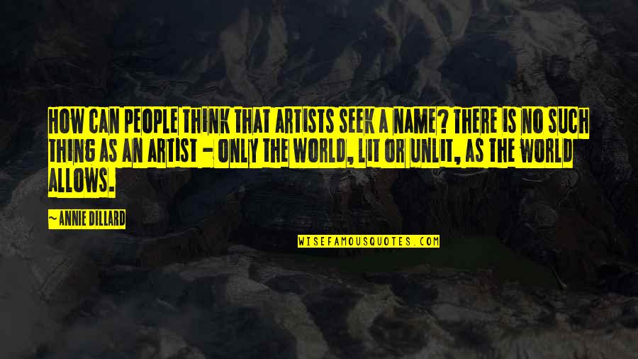 Artturi Lehkonen Quotes By Annie Dillard: How can people think that artists seek a