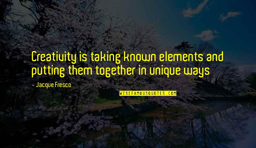 Artturi Lehkonen Quotes By Jacque Fresco: Creativity is taking known elements and putting them