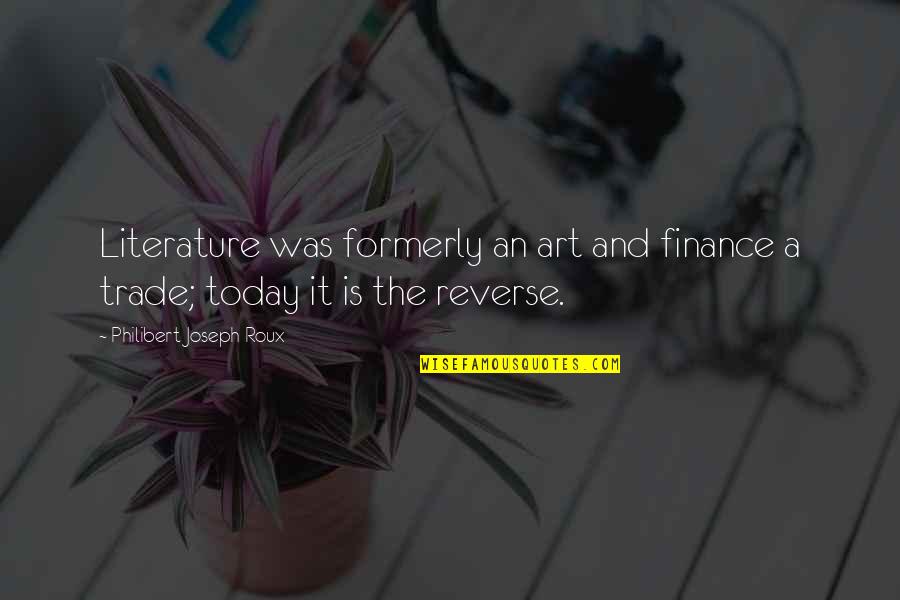 Artum Quotes By Philibert Joseph Roux: Literature was formerly an art and finance a
