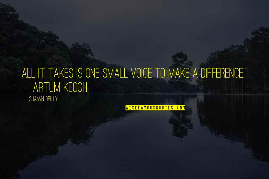 Artum Quotes By Shawn Reilly: All it takes is one small voice to