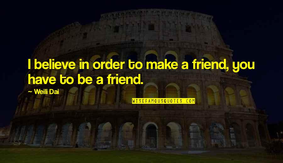 Artum Quotes By Weili Dai: I believe in order to make a friend,