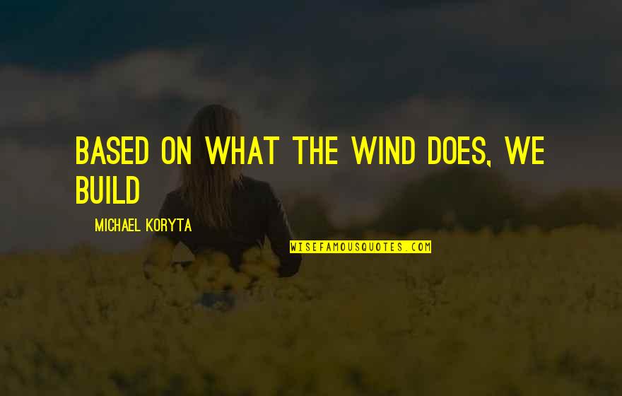 Artuna Quotes By Michael Koryta: based on what the wind does, we build