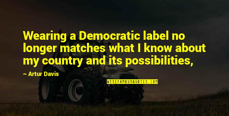 Artur Quotes By Artur Davis: Wearing a Democratic label no longer matches what