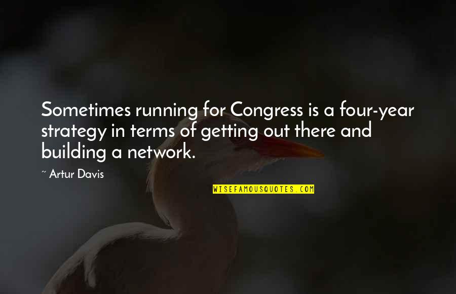 Artur Quotes By Artur Davis: Sometimes running for Congress is a four-year strategy
