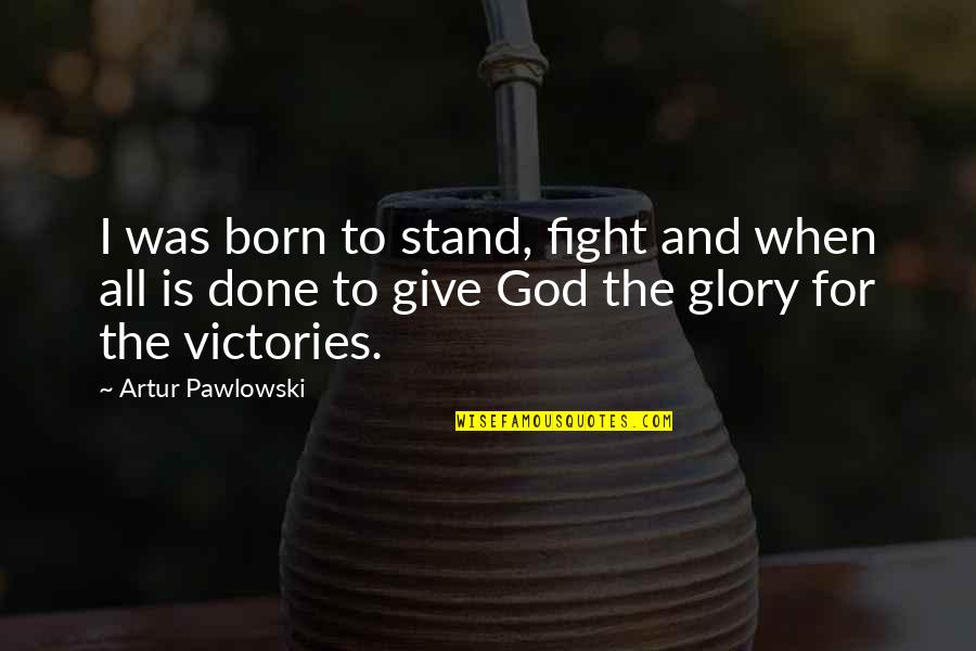 Artur Quotes By Artur Pawlowski: I was born to stand, fight and when