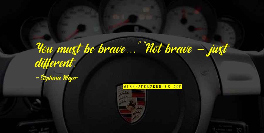 Arturas Kerelis Quotes By Stephenie Meyer: You must be brave...""Not brave - just different.