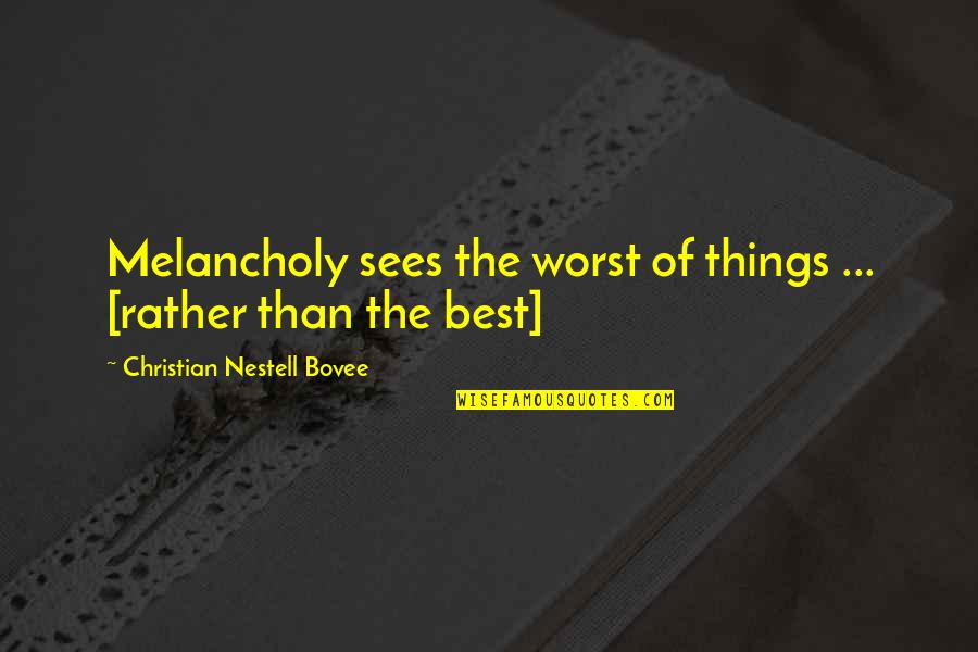Arturito 2020 Quotes By Christian Nestell Bovee: Melancholy sees the worst of things ... [rather Arturito 2020 Quotes By Christian Nestell Bovee: Melancholy sees the worst of things ... [rather