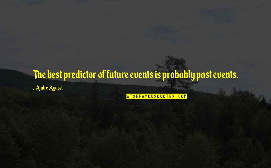 Arturito Casa Quotes By Andre Agassi: The best predictor of future events is probably