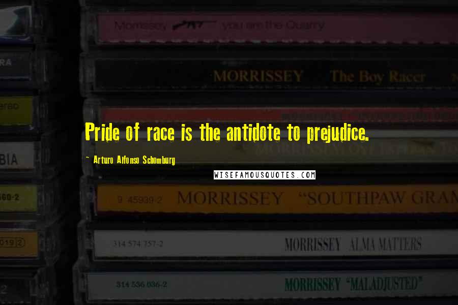 Arturo Alfonso Schomburg quotes: Pride of race is the antidote to prejudice.