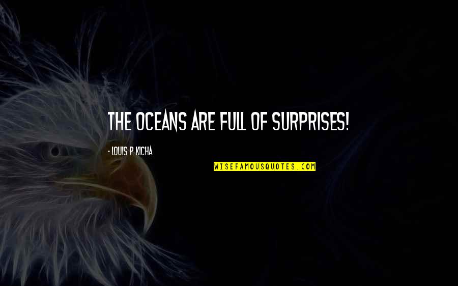 Arturo Illia Quotes By Louis P Kicha: The oceans are full of surprises! Arturo Illia Quotes By Louis P Kicha: The oceans are full of surprises!
