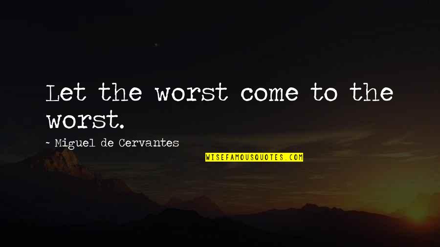 Arturo Illia Quotes By Miguel De Cervantes: Let the worst come to the worst.