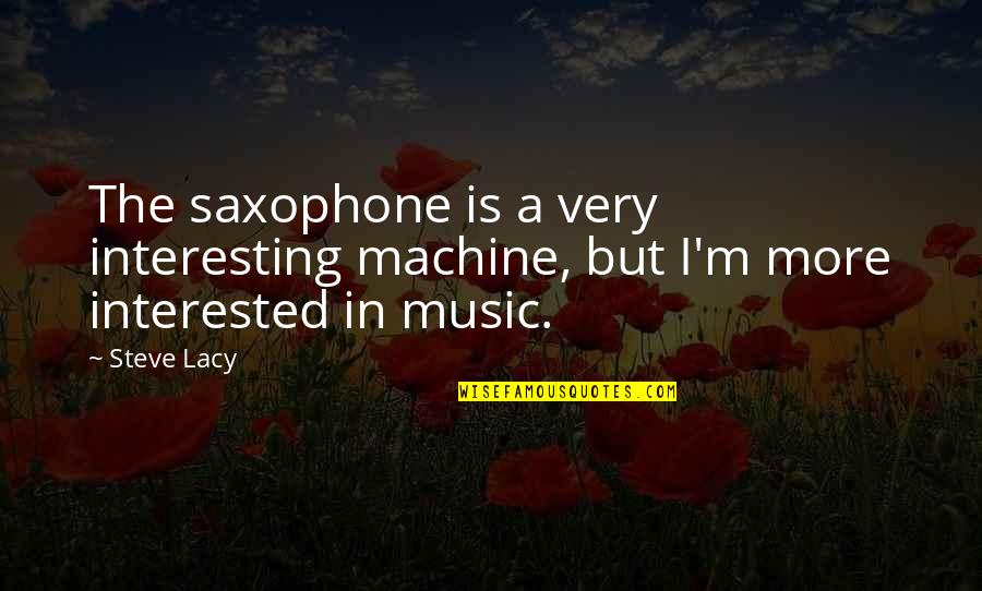 Arturo Illia Quotes By Steve Lacy: The saxophone is a very interesting machine, but Arturo Illia Quotes By Steve Lacy: The saxophone is a very interesting machine, but