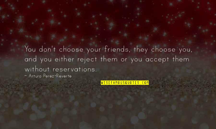 Arturo Perez Reverte Quotes By Arturo Perez-Reverte: You don't choose your friends, they choose you,