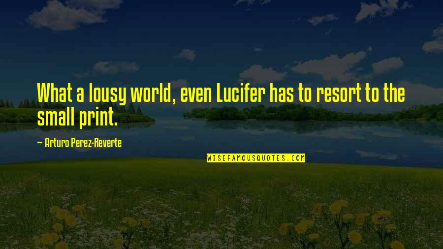 Arturo Perez Reverte Quotes By Arturo Perez-Reverte: What a lousy world, even Lucifer has to