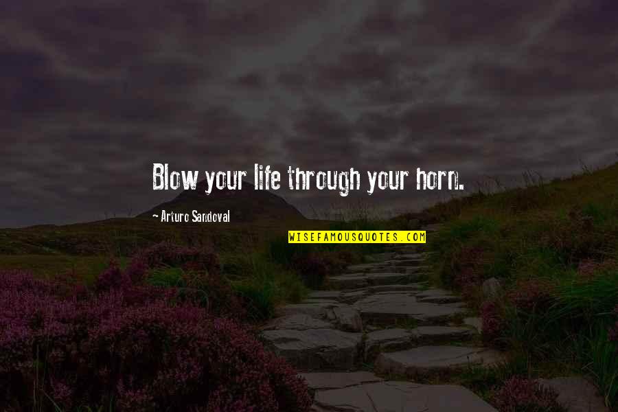 Arturo Sandoval Quotes By Arturo Sandoval: Blow your life through your horn.