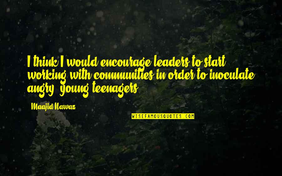 Arturs Maskats Quotes By Maajid Nawaz: I think I would encourage leaders to start