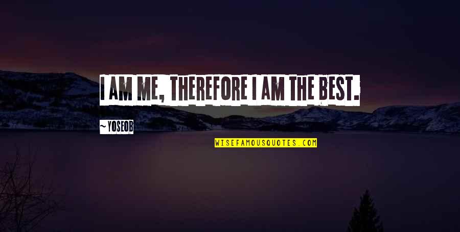 Artuso Sons Quotes By Yoseob: I am me, therefore I am the best. Artuso Sons Quotes By Yoseob: I am me, therefore I am the best.