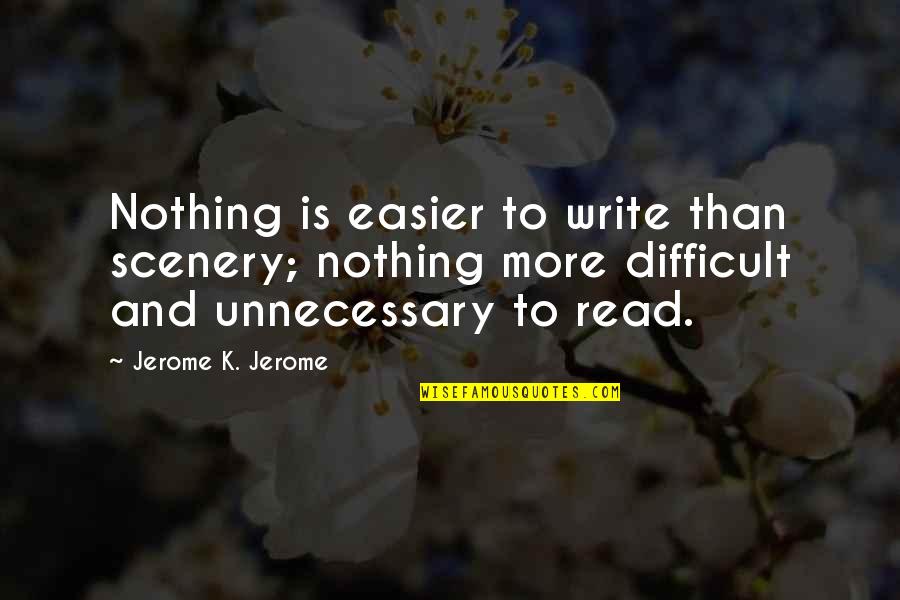 Artwise Quotes By Jerome K. Jerome: Nothing is easier to write than scenery; nothing