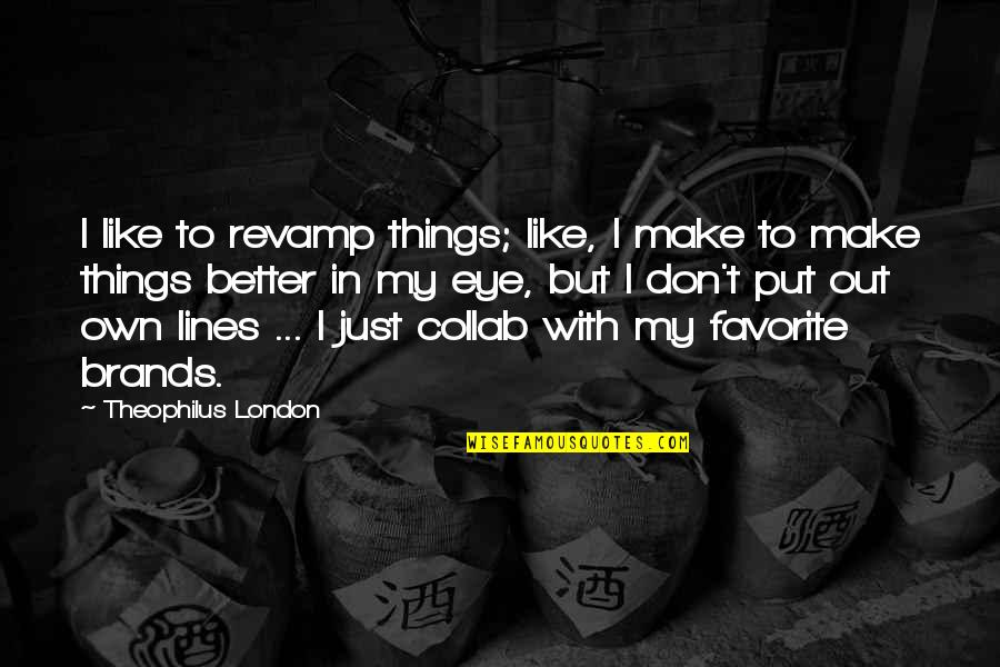 Artwise Quotes By Theophilus London: I like to revamp things; like, I make Artwise Quotes By Theophilus London: I like to revamp things; like, I make