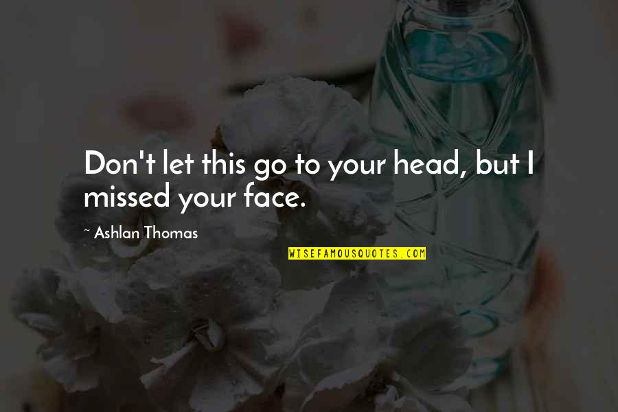 Artwise Sacramento Quotes By Ashlan Thomas: Don't let this go to your head, but Artwise Sacramento Quotes By Ashlan Thomas: Don't let this go to your head, but