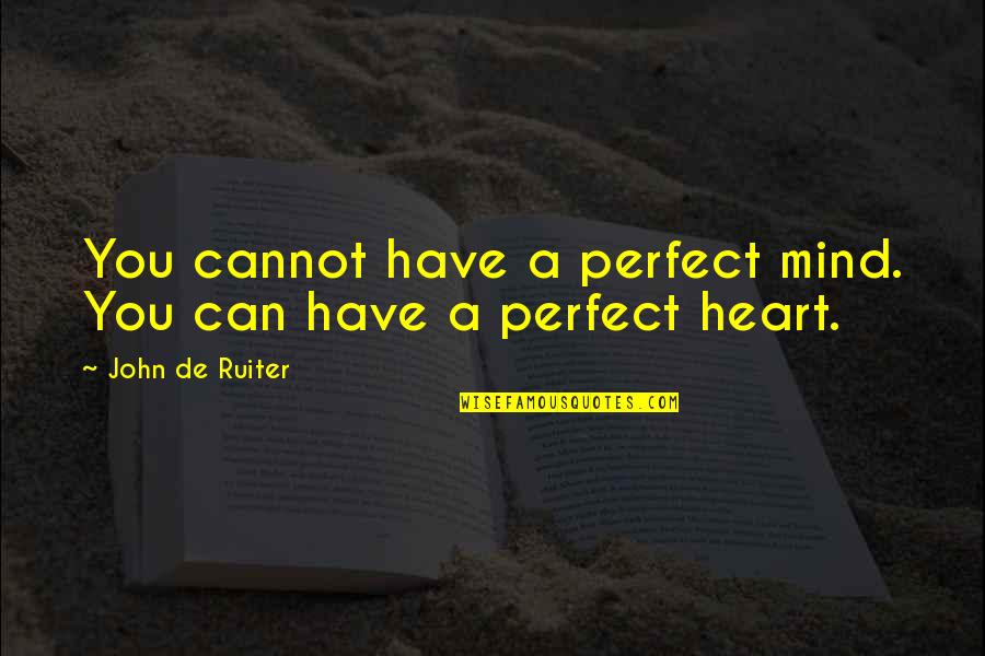 Artwise Sacramento Quotes By John De Ruiter: You cannot have a perfect mind. You can Artwise Sacramento Quotes By John De Ruiter: You cannot have a perfect mind. You can