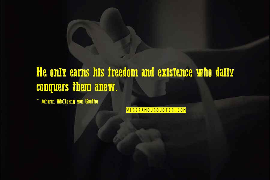 Artwork Italicized Or Quotes By Johann Wolfgang Von Goethe: He only earns his freedom and existence who Artwork Italicized Or Quotes By Johann Wolfgang Von Goethe: He only earns his freedom and existence who